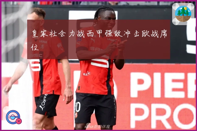 皇家社会力战西甲强敌冲击欧战席位