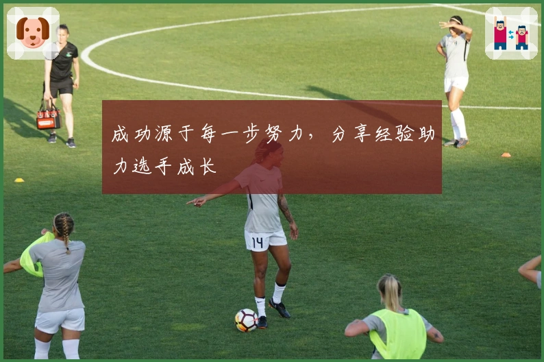 成功源于每一步努力，分享经验助力选手成长