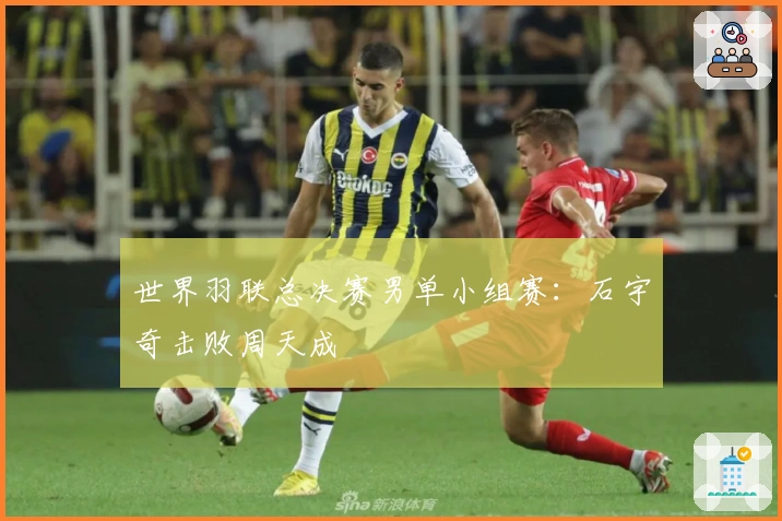 世界羽联总决赛男单小组赛：石宇奇击败周天成