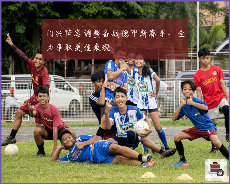 门兴阵容调整备战德甲新赛季，全力争取更佳表现